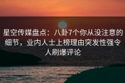 星空传媒盘点：八卦7个你从没注意的细节，业内人士上榜理由突发性强令人刷爆评论