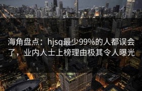 海角盘点：hjsq最少99%的人都误会了，业内人士上榜理由极其令人曝光