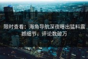 限时查看：海角导航深夜曝出猛料震撼细节，评论数破万