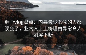 糖心vlog盘点：内幕最少99%的人都误会了，业内人士上榜理由异常令人刷屏不断