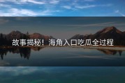 故事揭秘！海角入口吃瓜全过程