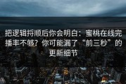 把逻辑捋顺后你会明白：蜜桃在线完播率不够？你可能漏了“前三秒”的更新细节