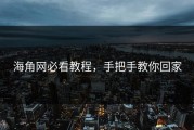 海角网必看教程，手把手教你回家
