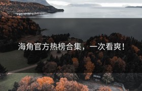 海角官方热榜合集，一次看爽！