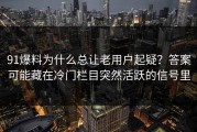 91爆料为什么总让老用户起疑？答案可能藏在冷门栏目突然活跃的信号里