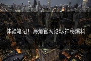 体验笔记！海角官网论坛神秘爆料
