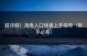 超详细！海角入口快速上手指南（新手必看）