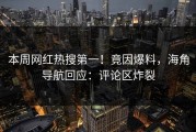 本周网红热搜第一！竟因爆料，海角导航回应：评论区炸裂
