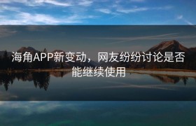 海角APP新变动，网友纷纷讨论是否能继续使用