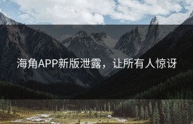 海角APP新版泄露，让所有人惊讶