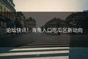 论坛快讯！海角入口吃瓜区新动向