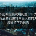 乍看不起眼但很说明问题：91大事件线路背后的91爆料今日大赛的浏览器痕迹留下的信息