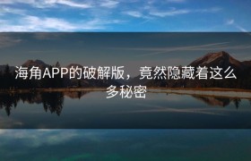 海角APP的破解版，竟然隐藏着这么多秘密