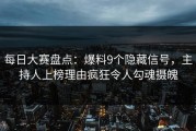 每日大赛盘点：爆料9个隐藏信号，主持人上榜理由疯狂令人勾魂摄魄