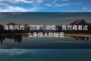 海角网的“回家”功能，竟然藏着这么多惊人的秘密