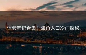 体验笔记合集！海角入口冷门探秘