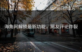 海角网解锁最新功能，网友评论炸裂