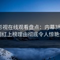 蘑菇影视在线观看盘点：内幕3种类型，网红上榜理由彻底令人惊艳全场