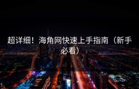 超详细！海角网快速上手指南（新手必看）