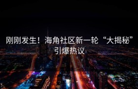 刚刚发生！海角社区新一轮“大揭秘”引爆热议
