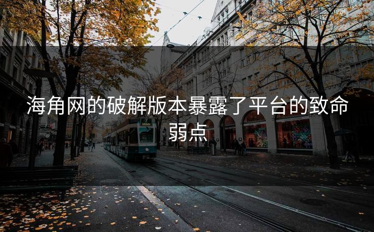 海角网的破解版本暴露了平台的致命弱点
