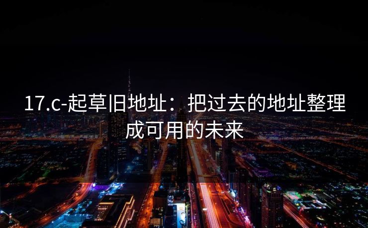 17.c-起草旧地址：把过去的地址整理成可用的未来