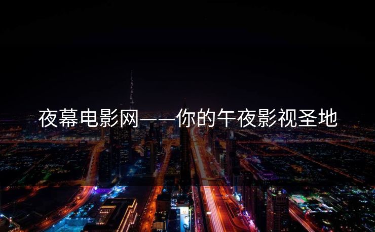 夜幕电影网——你的午夜影视圣地